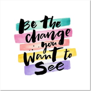 BE THE CHANGE YOU WANT TO SEE Posters and Art